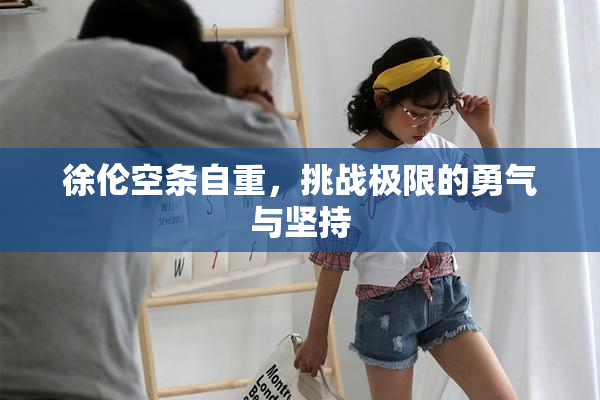 徐伦空条自重，挑战极限的勇气与坚持
