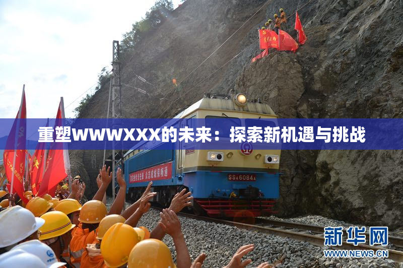重塑WWWXXX的未来：探索新机遇与挑战