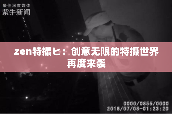 zen特撮ヒ：创意无限的特摄世界再度来袭