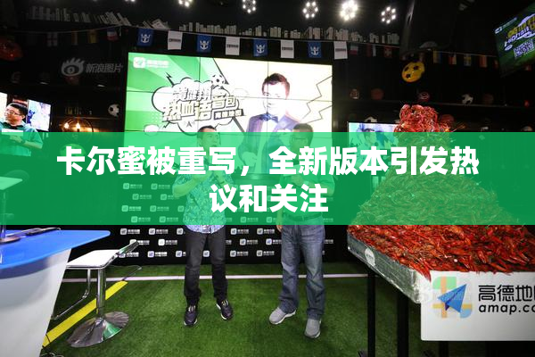 卡尔蜜被重写，全新版本引发热议和关注