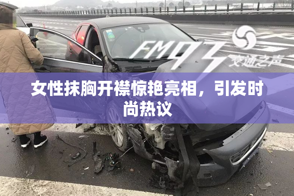 女性抹胸开襟惊艳亮相，引发时尚热议