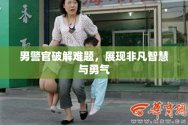 男警官破解难题，展现非凡智慧与勇气