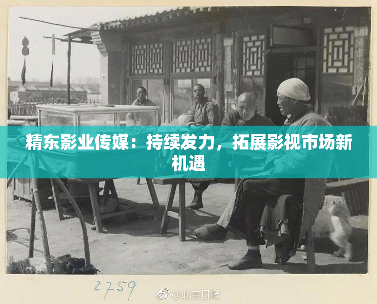 精东影业传媒：持续发力，拓展影视市场新机遇