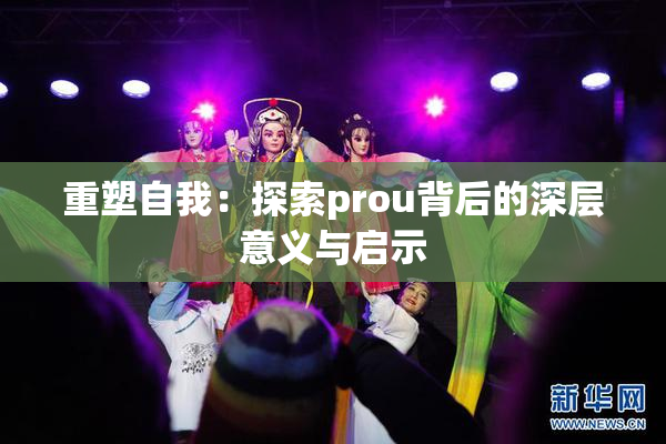 重塑自我：探索prou背后的深层意义与启示