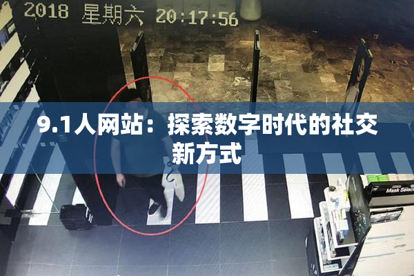 9.1人网站：探索数字时代的社交新方式