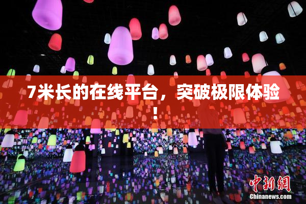 7米长的在线平台，突破极限体验！