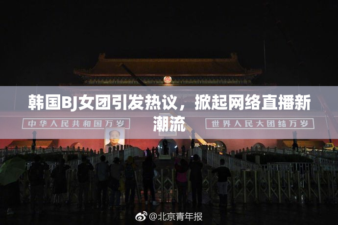 韩国BJ女团引发热议，掀起网络直播新潮流