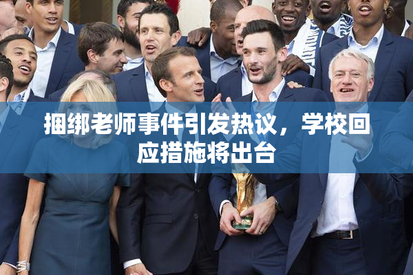 捆绑老师事件引发热议，学校回应措施将出台
