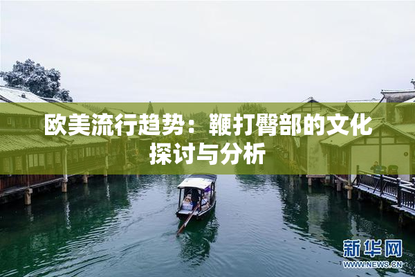 欧美流行趋势：鞭打臀部的文化探讨与分析