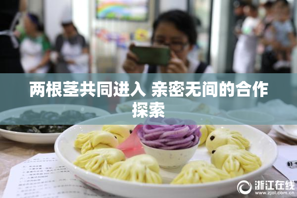 两根茎共同进入 亲密无间的合作探索