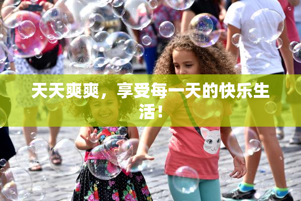 天天爽爽，享受每一天的快乐生活！