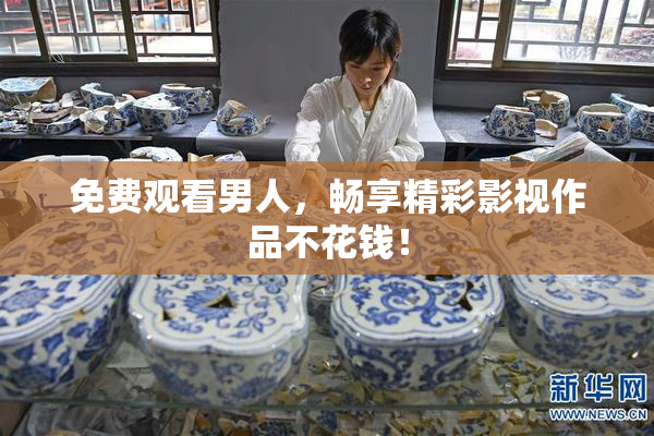 免费观看男人，畅享精彩影视作品不花钱！
