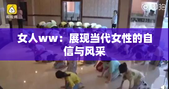女人ww：展现当代女性的自信与风采