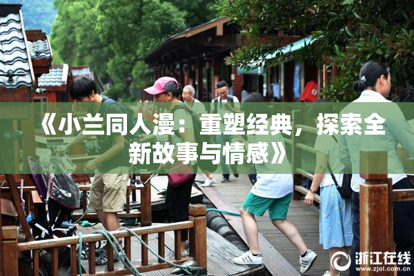 《小兰同人漫：重塑经典，探索全新故事与情感》