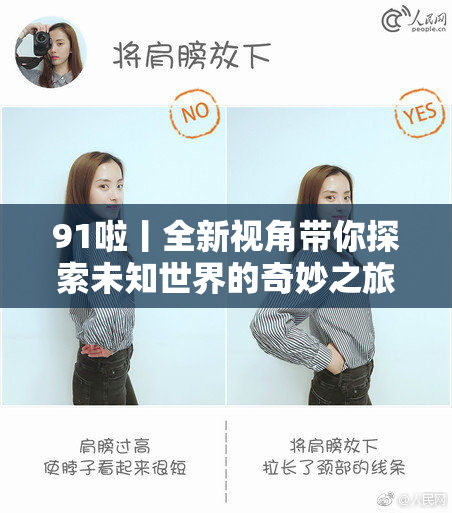 91啦丨全新视角带你探索未知世界的奇妙之旅