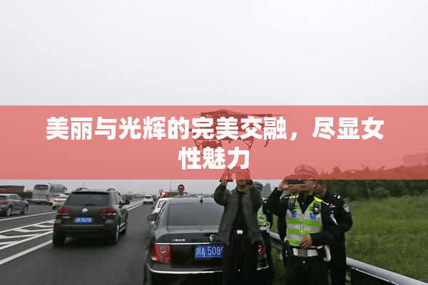 美丽与光辉的完美交融，尽显女性魅力