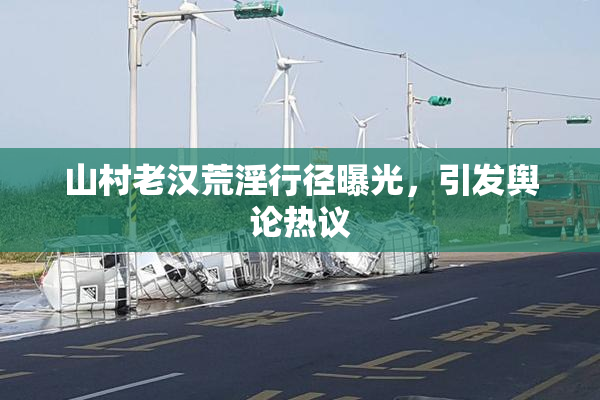 山村老汉荒淫行径曝光，引发舆论热议