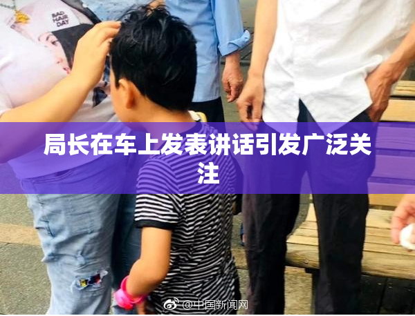 局长在车上发表讲话引发广泛关注