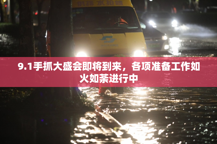 9.1手抓大盛会即将到来，各项准备工作如火如荼进行中