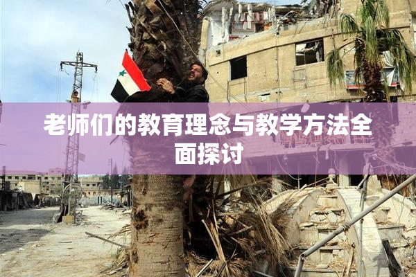 老师们的教育理念与教学方法全面探讨