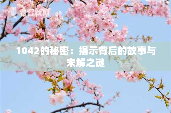 1042的秘密：揭示背后的故事与未解之谜